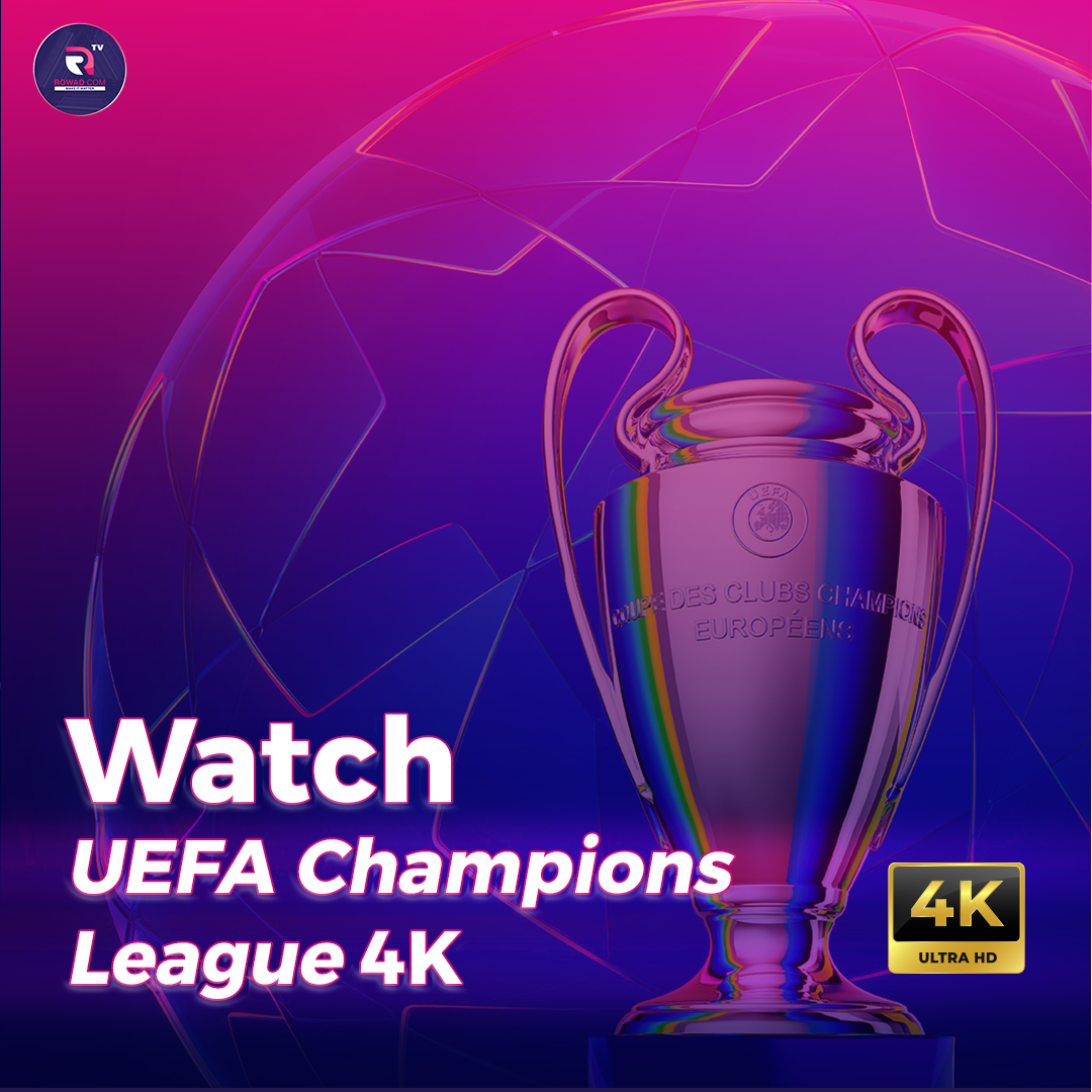 كيف تتابع دوري أبطال أوروبا مباشرة بجودة 4K؟